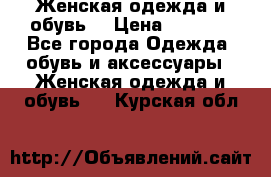 Женская одежда и обувь  › Цена ­ 1 000 - Все города Одежда, обувь и аксессуары » Женская одежда и обувь   . Курская обл.